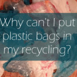 Why Can't I Put Plastic Bags in my Recycling?