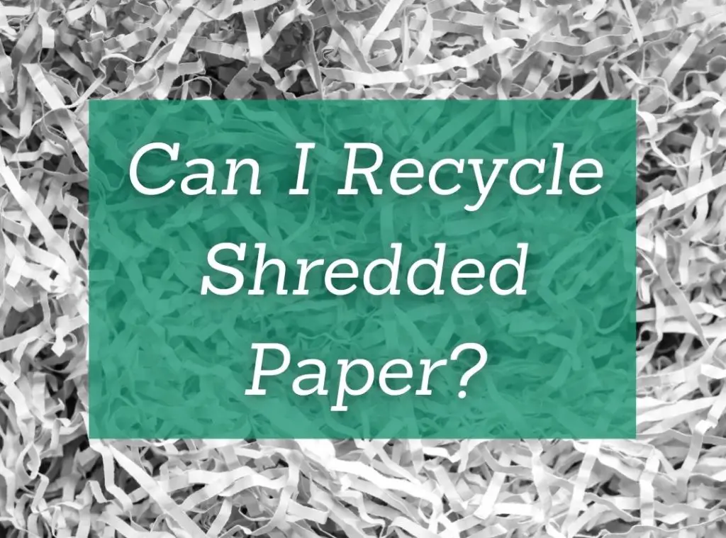 Can I recycle shredded paper?