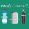 Plastic, glass, aluminum, what's more sustainable?